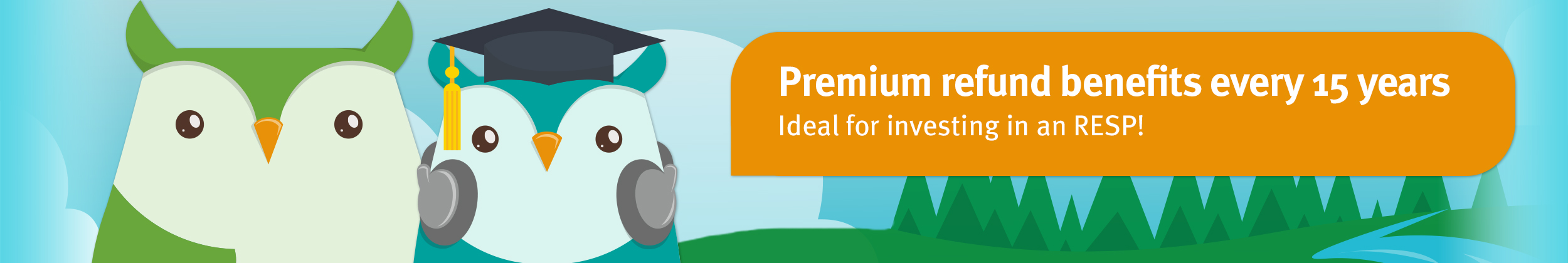 Premium refund benefits every 15 years - Ideal for investing in an RESP
